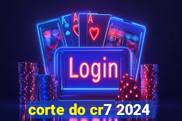 corte do cr7 2024